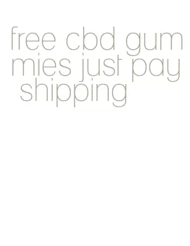 free cbd gummies just pay shipping
