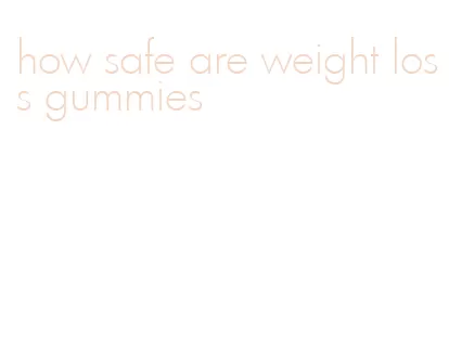 how safe are weight loss gummies