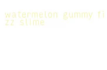 watermelon gummy fizz slime