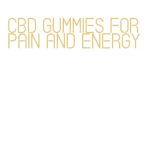 cbd gummies for pain and energy