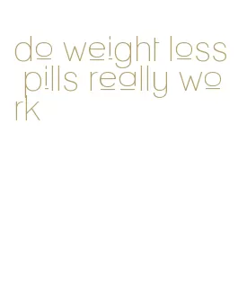 do weight loss pills really work