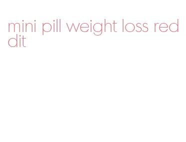 mini pill weight loss reddit