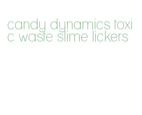 candy dynamics toxic waste slime lickers