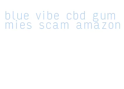 blue vibe cbd gummies scam amazon