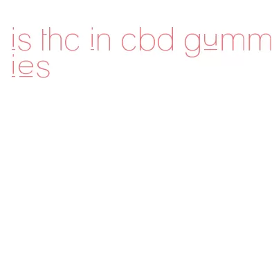 is thc in cbd gummies