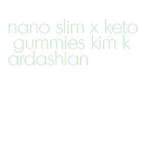 nano slim x keto gummies kim kardashian