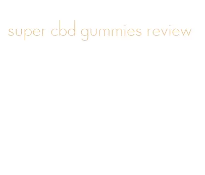 super cbd gummies review