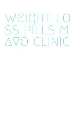 weight loss pills mayo clinic