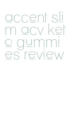 accent slim acv keto gummies review