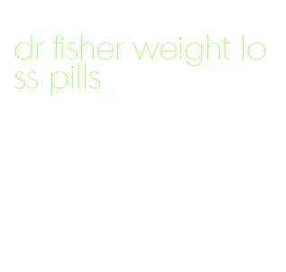 dr fisher weight loss pills