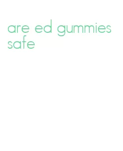 are ed gummies safe