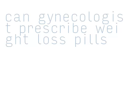 can gynecologist prescribe weight loss pills