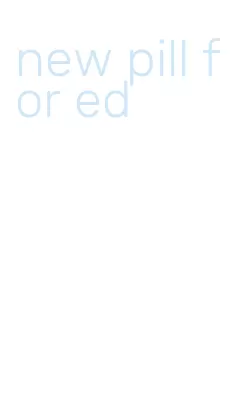 new pill for ed