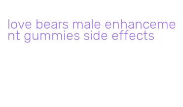 love bears male enhancement gummies side effects