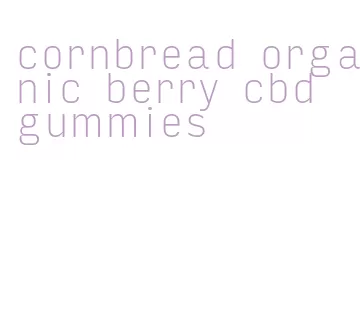 cornbread organic berry cbd gummies