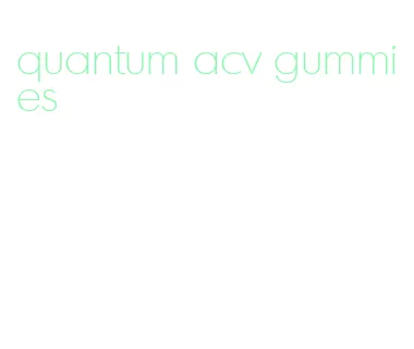 quantum acv gummies