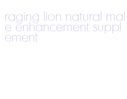 raging lion natural male enhancement supplement
