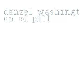 denzel washington ed pill