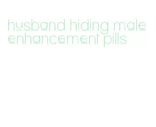 husband hiding male enhancement pills