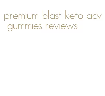premium blast keto acv gummies reviews