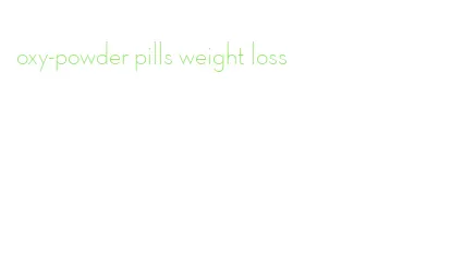 oxy-powder pills weight loss
