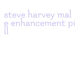 steve harvey male enhancement pill
