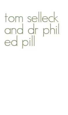 tom selleck and dr phil ed pill