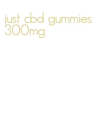 just cbd gummies 300mg