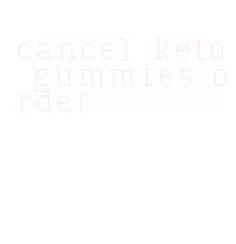cancel keto gummies order