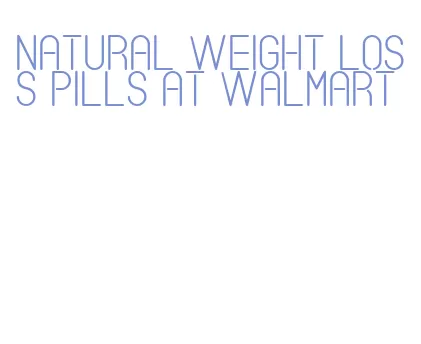 natural weight loss pills at walmart