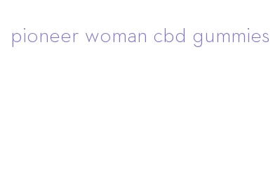 pioneer woman cbd gummies