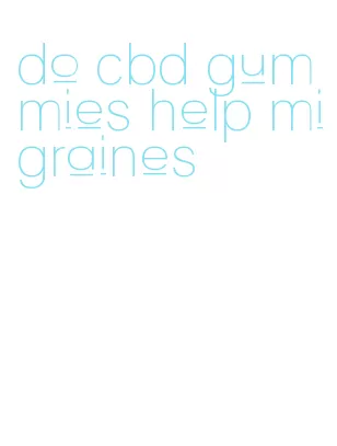 do cbd gummies help migraines