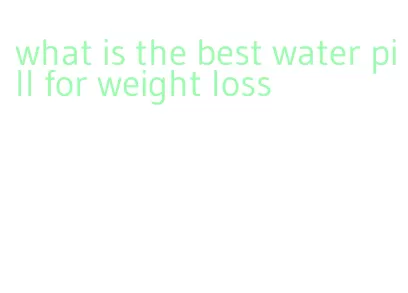 what is the best water pill for weight loss