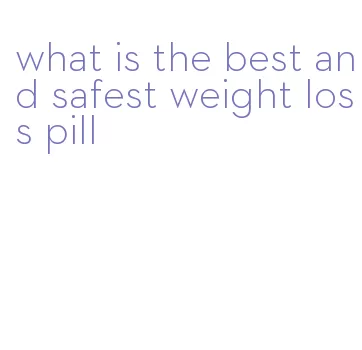 what is the best and safest weight loss pill