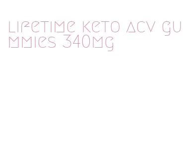 lifetime keto acv gummies 340mg