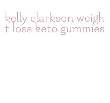 kelly clarkson weight loss keto gummies