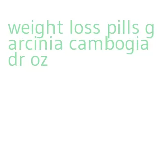 weight loss pills garcinia cambogia dr oz