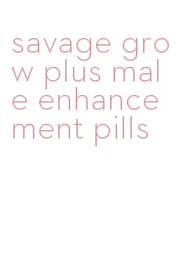 savage grow plus male enhancement pills