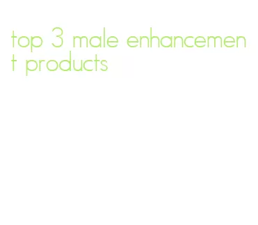 top 3 male enhancement products