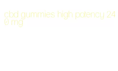 cbd gummies high potency 240 mg