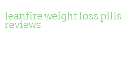 leanfire weight loss pills reviews