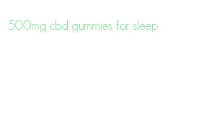 500mg cbd gummies for sleep