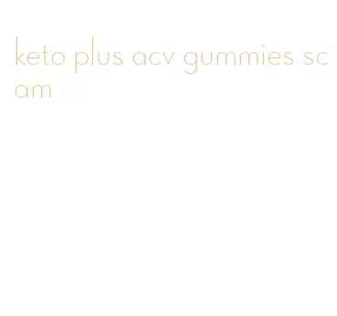 keto plus acv gummies scam