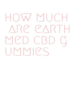 how much are earthmed cbd gummies