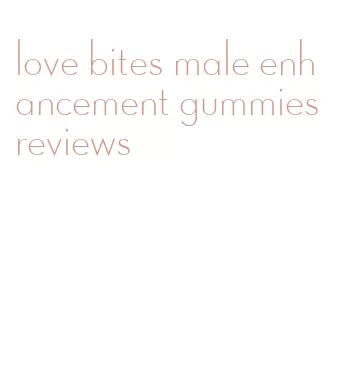 love bites male enhancement gummies reviews