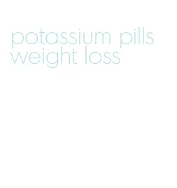 potassium pills weight loss