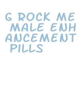 g rock me male enhancement pills