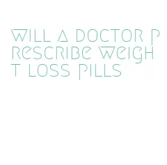 will a doctor prescribe weight loss pills