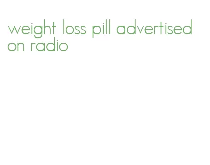 weight loss pill advertised on radio