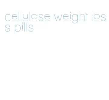 cellulose weight loss pills